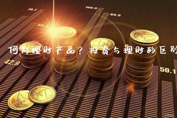 理财产品为何比单纯投资更受欢迎 为什么说理财比投资好卖